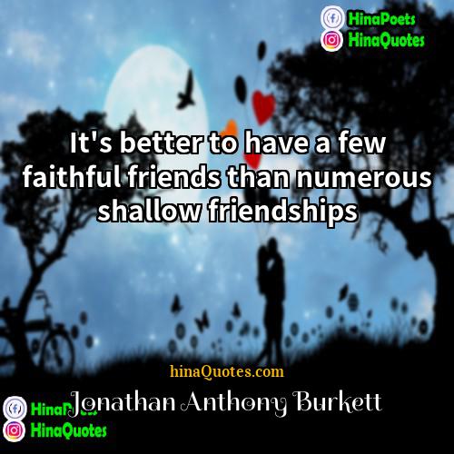 Jonathan Anthony Burkett Quotes | It's better to have a few faithful